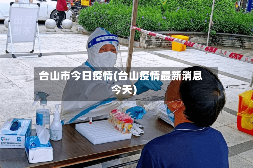 台山市今日疫情(台山疫情最新消息今天)-第2张图片
