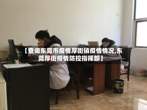 【查询东莞市疫情厚街镇疫情情况,东莞厚街疫情防控指挥部】-第1张图片