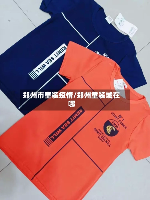 郑州市童装疫情/郑州童装城在哪-第2张图片