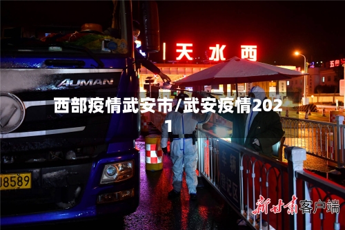 西部疫情武安市/武安疫情2021-第1张图片