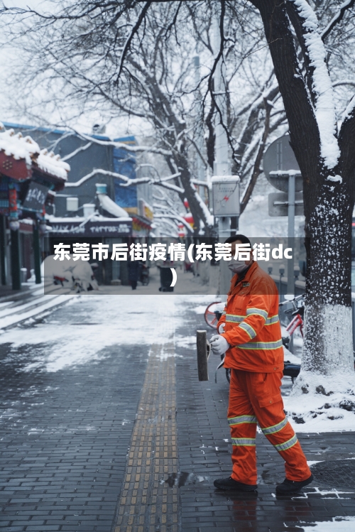 东莞市后街疫情(东莞后街dc)-第1张图片