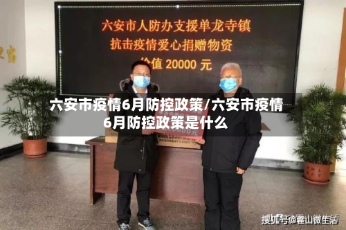 六安市疫情6月防控政策/六安市疫情6月防控政策是什么-第1张图片