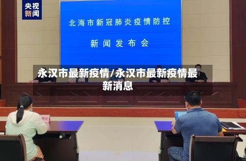 永汉市最新疫情/永汉市最新疫情最新消息-第1张图片