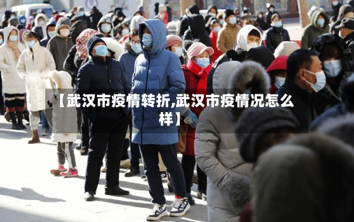 【武汉市疫情转折,武汉市疫情况怎么样】-第1张图片