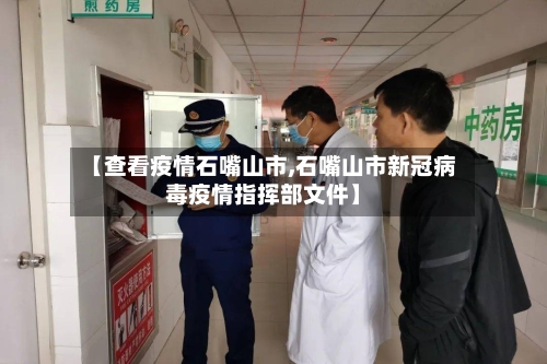 【查看疫情石嘴山市,石嘴山市新冠病毒疫情指挥部文件】-第1张图片