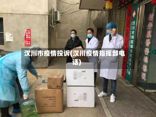 汉川市疫情投诉(汉川疫情指挥部电话)-第2张图片
