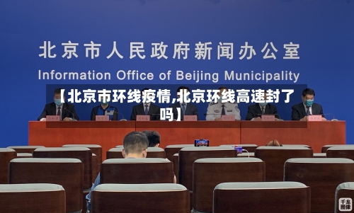 【北京市环线疫情,北京环线高速封了吗】-第1张图片