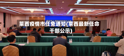 莱西疫情市任免通知(莱西最新任命干部公示)-第1张图片