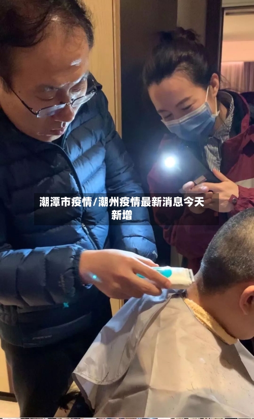 潮潭市疫情/潮州疫情最新消息今天新增-第1张图片