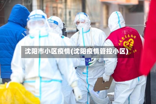 沈阳市小区疫情(沈阳疫情管控小区)-第1张图片