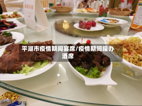 平湖市疫情期间宴席/疫情期间操办酒席-第2张图片