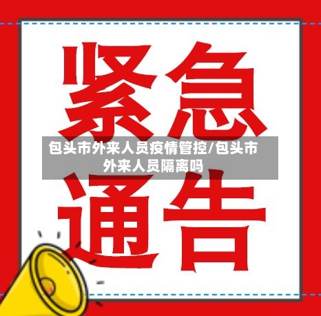 包头市外来人员疫情管控/包头市外来人员隔离吗-第1张图片