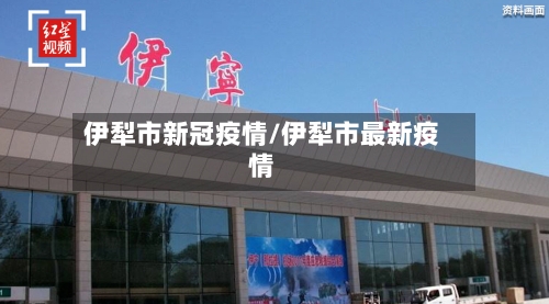 伊犁市新冠疫情/伊犁市最新疫情-第2张图片