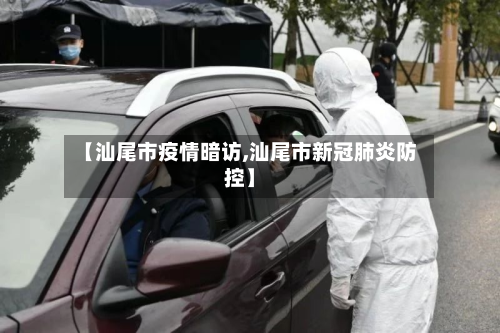 【汕尾市疫情暗访,汕尾市新冠肺炎防控】-第3张图片