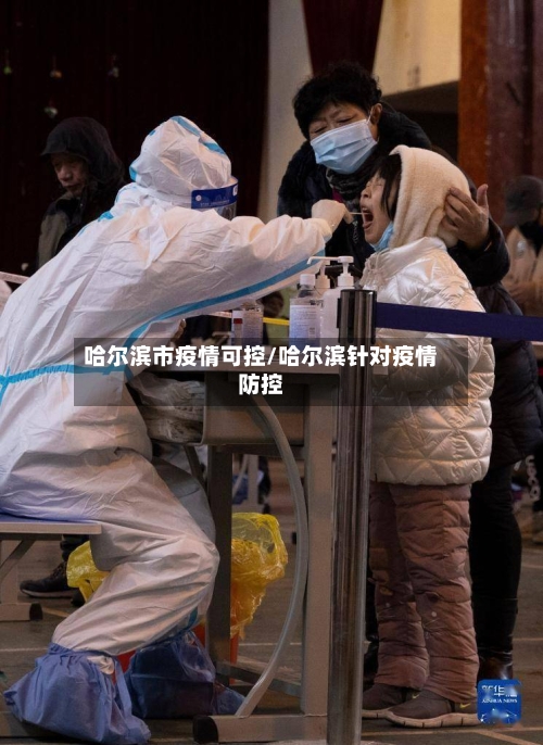 哈尔滨市疫情可控/哈尔滨针对疫情防控-第1张图片