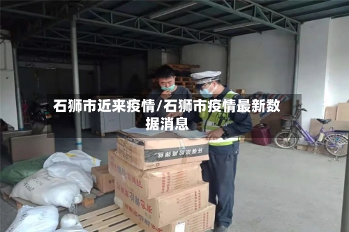 石狮市近来疫情/石狮市疫情最新数据消息-第1张图片
