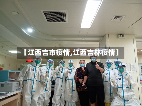 【江西吉市疫情,江西吉林疫情】-第3张图片