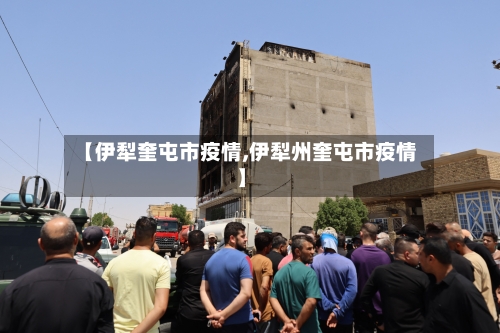 【伊犁奎屯市疫情,伊犁州奎屯市疫情】-第2张图片