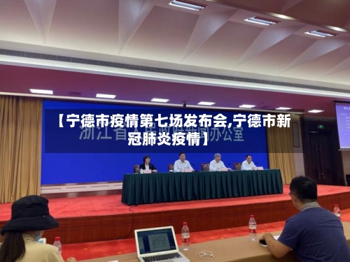 【宁德市疫情第七场发布会,宁德市新冠肺炎疫情】-第2张图片