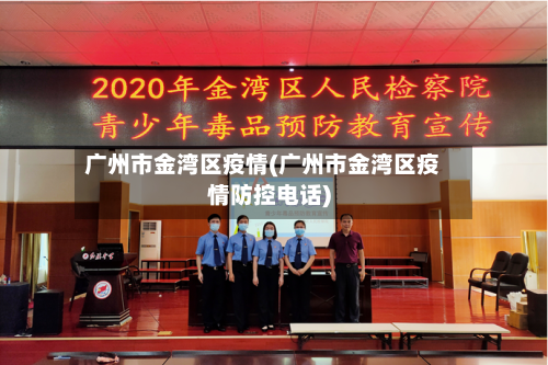 广州市金湾区疫情(广州市金湾区疫情防控电话)-第1张图片