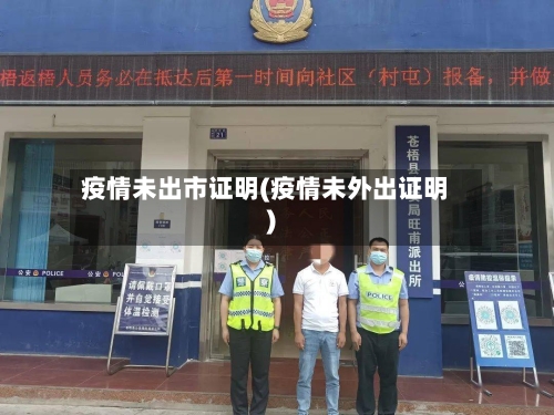 疫情未出市证明(疫情未外出证明)-第2张图片
