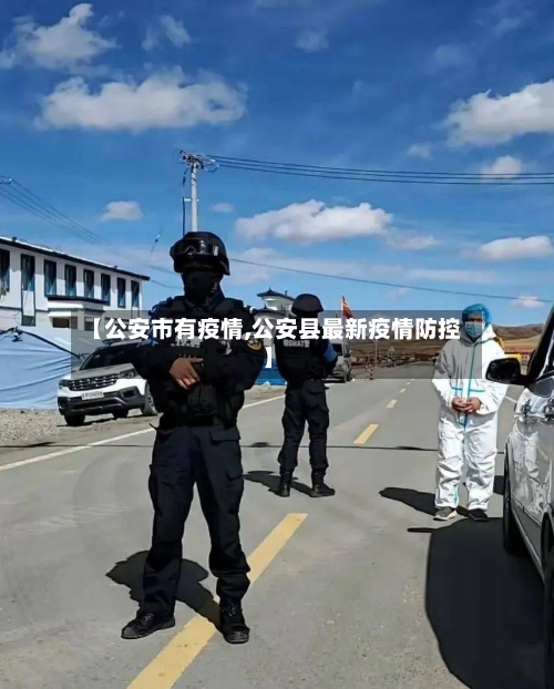 【公安市有疫情,公安县最新疫情防控】-第2张图片