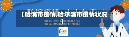 【哈滨市疫情,哈尔滨市疫情状况】-第1张图片