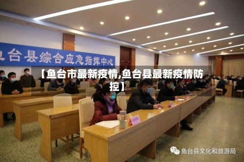 【鱼台市最新疫情,鱼台县最新疫情防控】-第1张图片