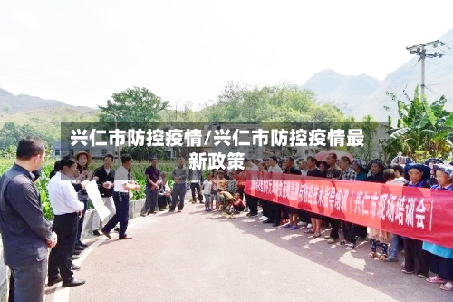 兴仁市防控疫情/兴仁市防控疫情最新政策-第1张图片