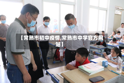 【常熟市初中疫情,常熟市中学官方网站】-第2张图片