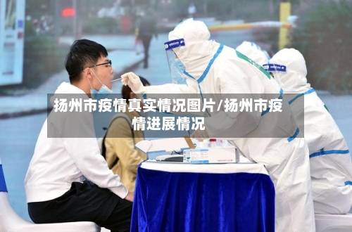 扬州市疫情真实情况图片/扬州市疫情进展情况-第1张图片