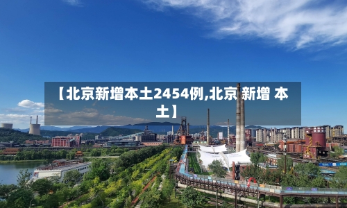 【北京新增本土2454例,北京 新增 本土】-第1张图片