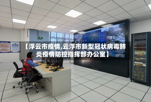 【浮云市疫情,云浮市新型冠状病毒肺炎疫情防控指挥部办公室】-第1张图片