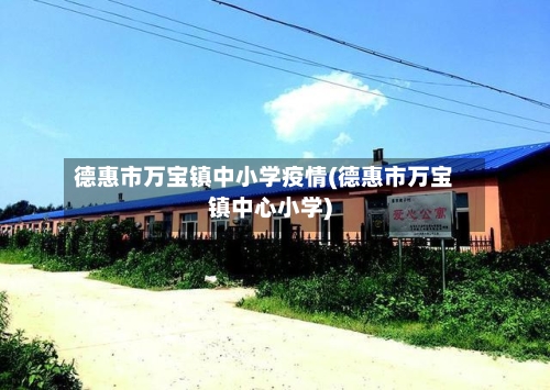 德惠市万宝镇中小学疫情(德惠市万宝镇中心小学)-第1张图片