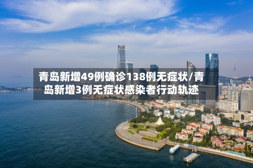 青岛新增49例确诊138例无症状/青岛新增3例无症状感染者行动轨迹-第1张图片