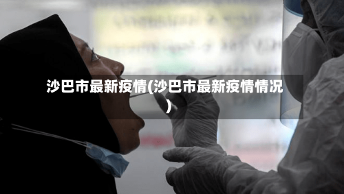 沙巴市最新疫情(沙巴市最新疫情情况)-第3张图片