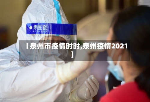 【泉州市疫情时时,泉州疫情2021】-第3张图片