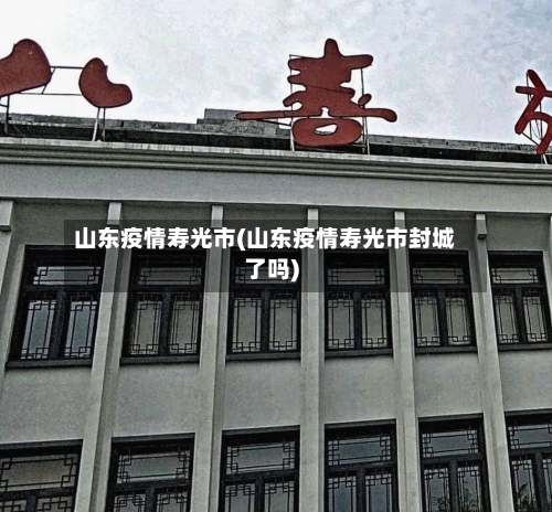 山东疫情寿光市(山东疫情寿光市封城了吗)-第3张图片