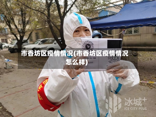 市香坊区疫情情况(市香坊区疫情情况怎么样)-第3张图片