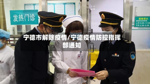 宁德市解除疫情/宁德疫情防控指挥部通知-第3张图片