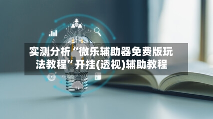 实测分析“微乐辅助器免费版玩法教程”开挂(透视)辅助教程-第1张图片