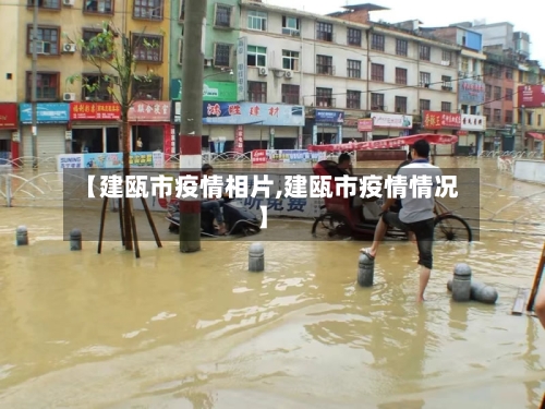 【建瓯市疫情相片,建瓯市疫情情况】-第2张图片