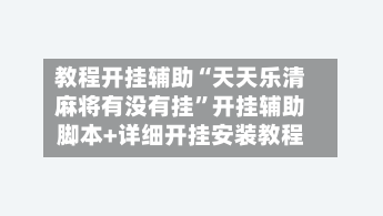 教程开挂辅助“天天乐清麻将有没有挂”开挂辅助脚本+详细开挂安装教程-第2张图片