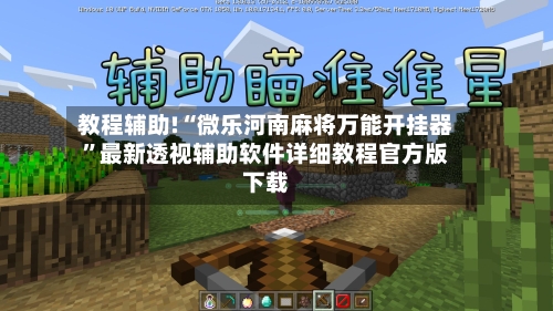 教程辅助!“微乐河南麻将万能开挂器”最新透视辅助软件详细教程官方版下载-第3张图片