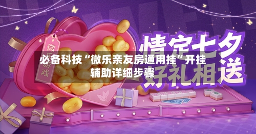 必备科技“微乐亲友房通用挂”开挂辅助详细步骤-第2张图片