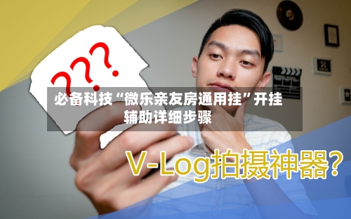 必备科技“微乐亲友房通用挂	”开挂辅助详细步骤-第1张图片