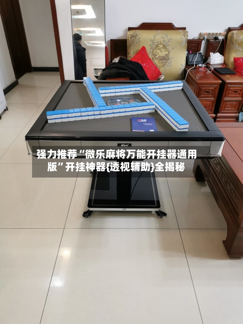 强力推荐“微乐麻将万能开挂器通用版	”开挂神器{透视辅助}全揭秘-第2张图片