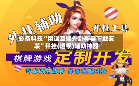 必备科技“闲逸互娱外卦神器下载安装”开挂(透视)辅助神器-第1张图片