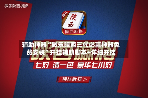 辅助神器“微乐陕西三代必赢神器免费安装”开挂辅助脚本+详细开挂-第1张图片