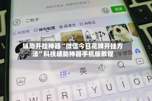 辅助开挂神器“微信今日花牌开挂方法	”科技辅助神器手机版教程-第1张图片